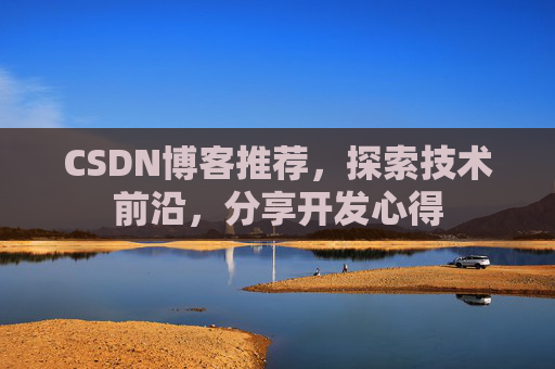 CSDN博客推荐，探索技术前沿，分享开发心得